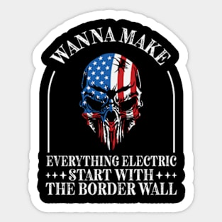 Wanna Make Everything Electric Start With The Border Wall Sticker